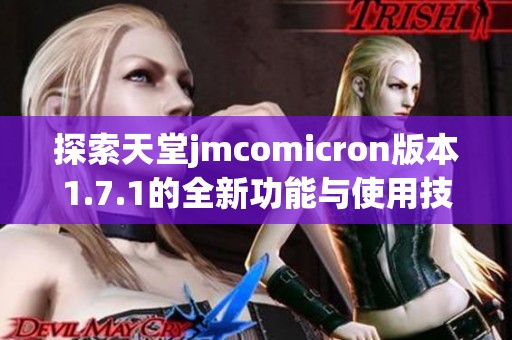 探索天堂jmcomicron版本1.7.1的全新功能与使用技巧