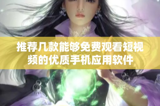 推荐几款能够免费观看短视频的优质手机应用软件