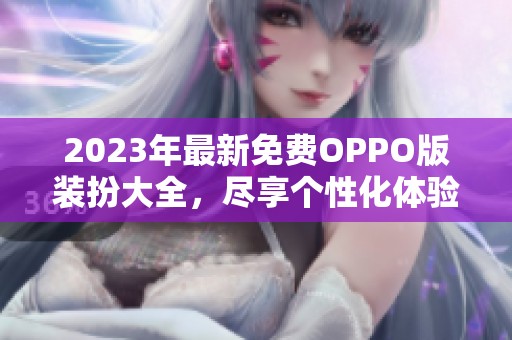 2023年最新免费OPPO版装扮大全，尽享个性化体验