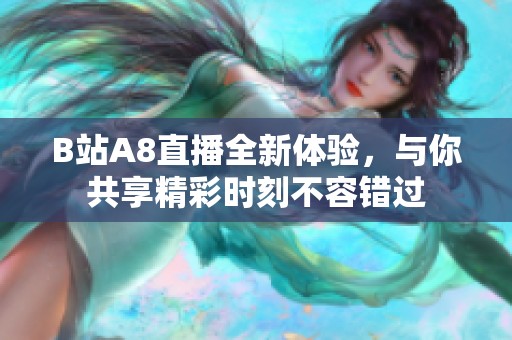 B站A8直播全新体验，与你共享精彩时刻不容错过