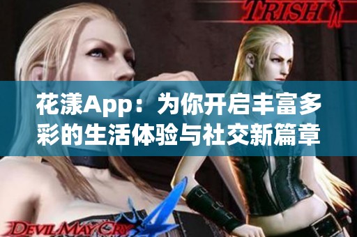 花漾App：为你开启丰富多彩的生活体验与社交新篇章