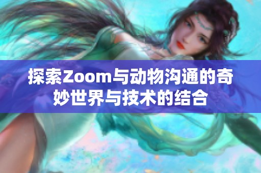 探索Zoom与动物沟通的奇妙世界与技术的结合