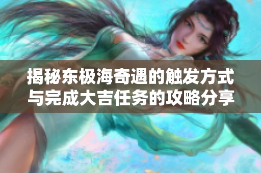 揭秘东极海奇遇的触发方式与完成大吉任务的攻略分享