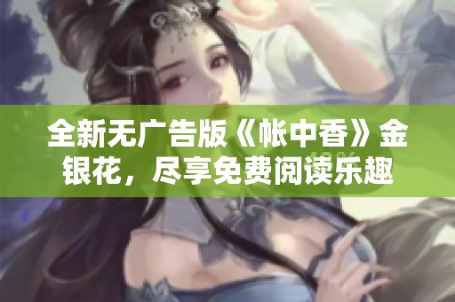 全新无广告版《帐中香》金银花，尽享免费阅读乐趣