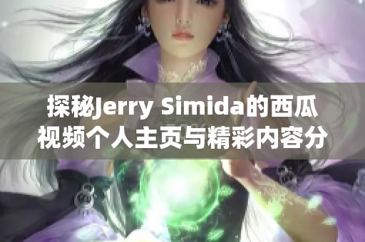 探秘Jerry Simida的西瓜视频个人主页与精彩内容分享