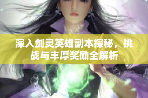 深入剑灵英雄副本探秘，挑战与丰厚奖励全解析