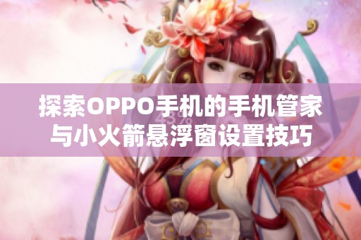 探索OPPO手机的手机管家与小火箭悬浮窗设置技巧