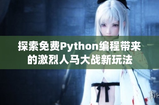 探索免费Python编程带来的激烈人马大战新玩法