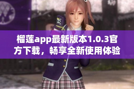 榴莲app最新版本1.0.3官方下载，畅享全新使用体验