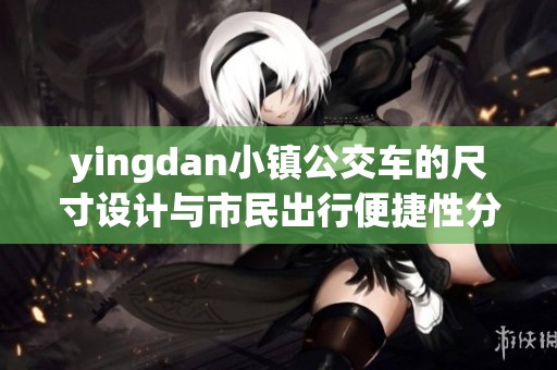 yingdan小镇公交车的尺寸设计与市民出行便捷性分析