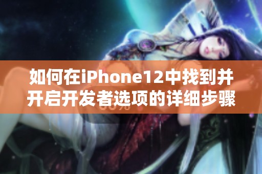 如何在iPhone12中找到并开启开发者选项的详细步骤