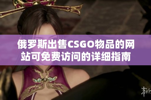 俄罗斯出售CSGO物品的网站可免费访问的详细指南