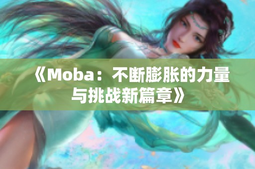 《Moba：不断膨胀的力量与挑战新篇章》