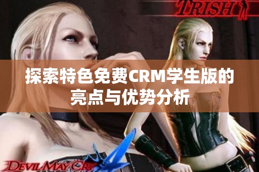 探索特色免费CRM学生版的亮点与优势分析