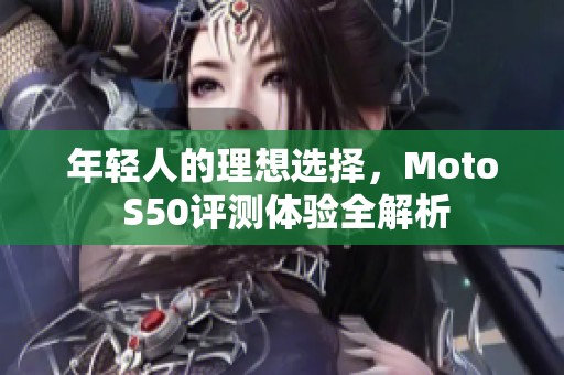 年轻人的理想选择，Moto S50评测体验全解析