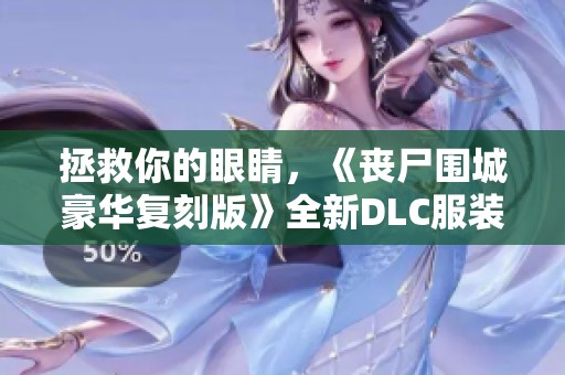 拯救你的眼睛，《丧尸围城豪华复刻版》全新DLC服装上线