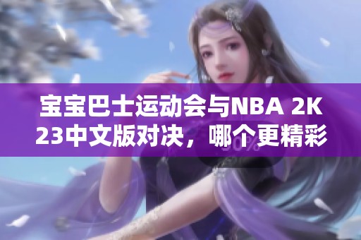 宝宝巴士运动会与NBA 2K23中文版对决，哪个更精彩