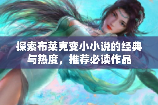 探索布莱克变小小说的经典与热度，推荐必读作品