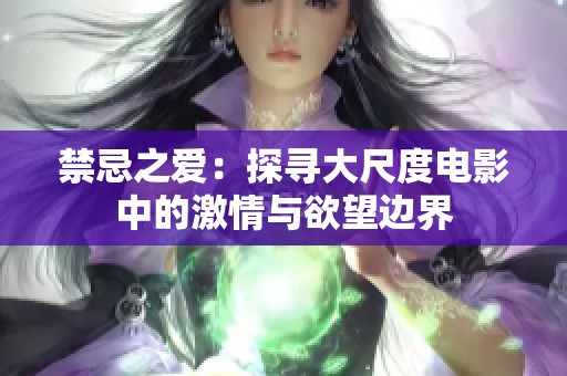 禁忌之爱：探寻大尺度电影中的激情与欲望边界