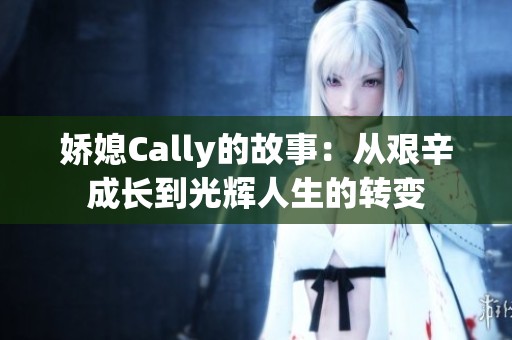 娇媳Cally的故事：从艰辛成长到光辉人生的转变