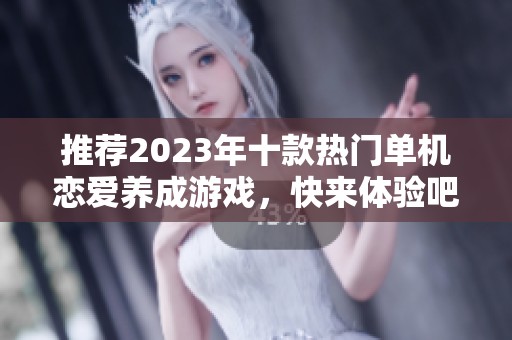 推荐2023年十款热门单机恋爱养成游戏，快来体验吧