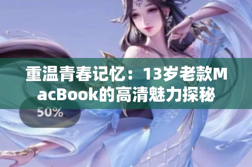 重温青春记忆：13岁老款MacBook的高清魅力探秘