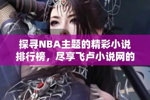 探寻NBA主题的精彩小说排行榜，尽享飞卢小说网的优质阅读体验