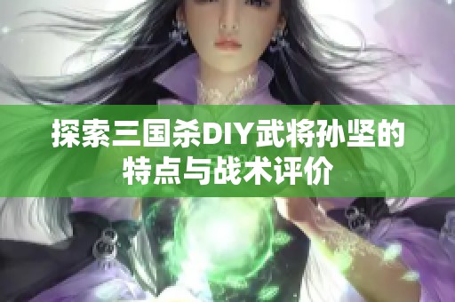 探索三国杀DIY武将孙坚的特点与战术评价