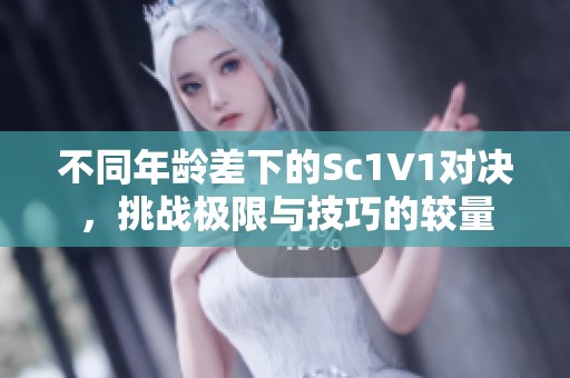 不同年龄差下的Sc1V1对决，挑战极限与技巧的较量