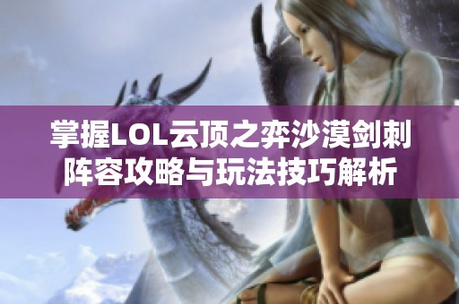 掌握LOL云顶之弈沙漠剑刺阵容攻略与玩法技巧解析