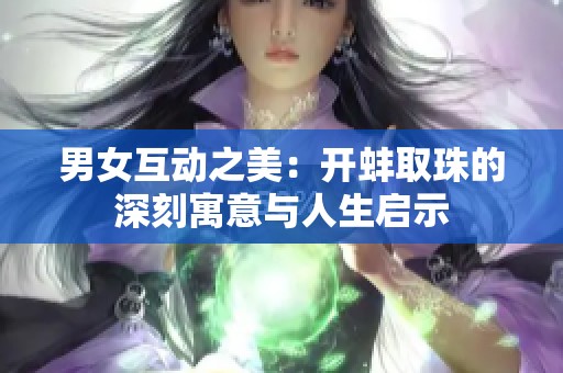 男女互动之美：开蚌取珠的深刻寓意与人生启示