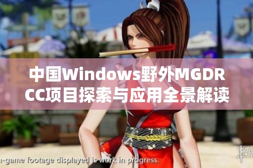 中国Windows野外MGDRCC项目探索与应用全景解读