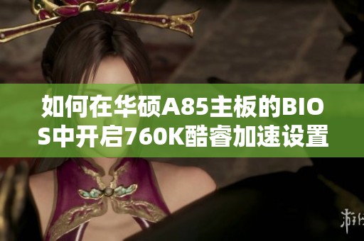 如何在华硕A85主板的BIOS中开启760K酷睿加速设置教程