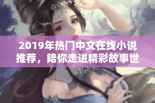 2019年热门中文在线小说推荐，陪你走进精彩故事世界