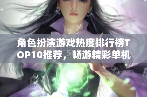 角色扮演游戏热度排行榜TOP10推荐，畅游精彩单机体验