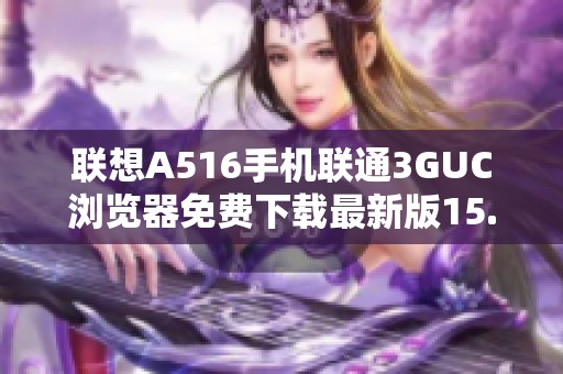 联想A516手机联通3GUC浏览器免费下载最新版15.3.6