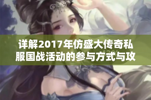 详解2017年仿盛大传奇私服国战活动的参与方式与攻略