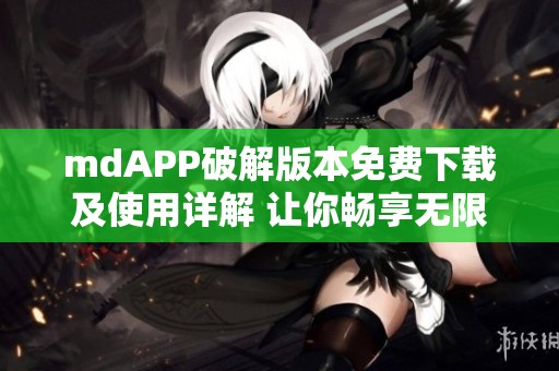 mdAPP破解版本免费下载及使用详解 让你畅享无限功能