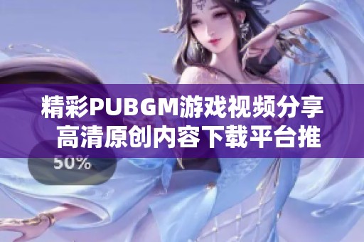 精彩PUBGM游戏视频分享  高清原创内容下载平台推荐