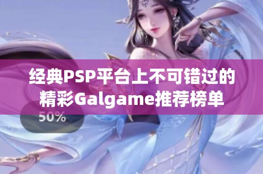 经典PSP平台上不可错过的精彩Galgame推荐榜单