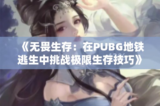 《无畏生存：在PUBG地铁逃生中挑战极限生存技巧》