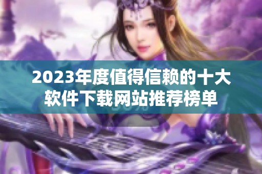 2023年度值得信赖的十大软件下载网站推荐榜单