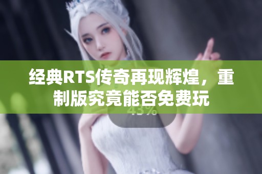 经典RTS传奇再现辉煌，重制版究竟能否免费玩