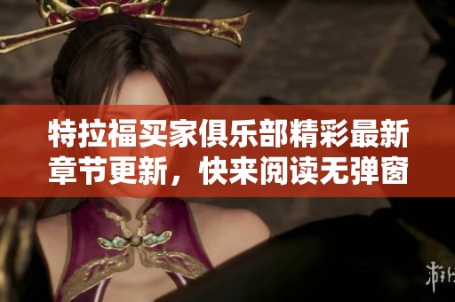 特拉福买家俱乐部精彩最新章节更新，快来阅读无弹窗版本！