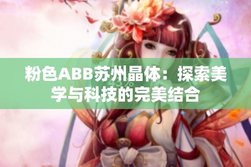 粉色ABB苏州晶体：探索美学与科技的完美结合