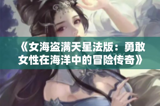 《女海盗满天星法版：勇敢女性在海洋中的冒险传奇》