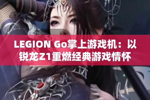 LEGION Go掌上游戏机：以锐龙Z1重燃经典游戏情怀与未来畅玩体验