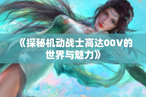 《探秘机动战士高达00V的世界与魅力》