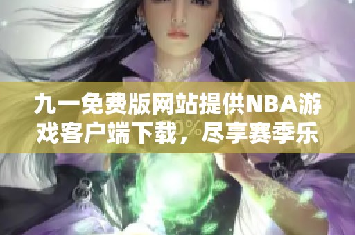 九一免费版网站提供NBA游戏客户端下载，尽享赛季乐趣