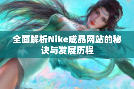 全面解析Nike成品网站的秘诀与发展历程